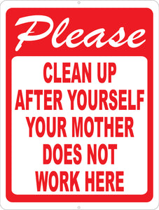 Please Clean Up After Yourself. Your Mother Does Not Work Here. Sign