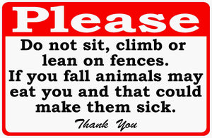 Please Do Not Sit Climb or Lean on Fence Sign. If You Fall and Animals Could Eat You and Get Sick