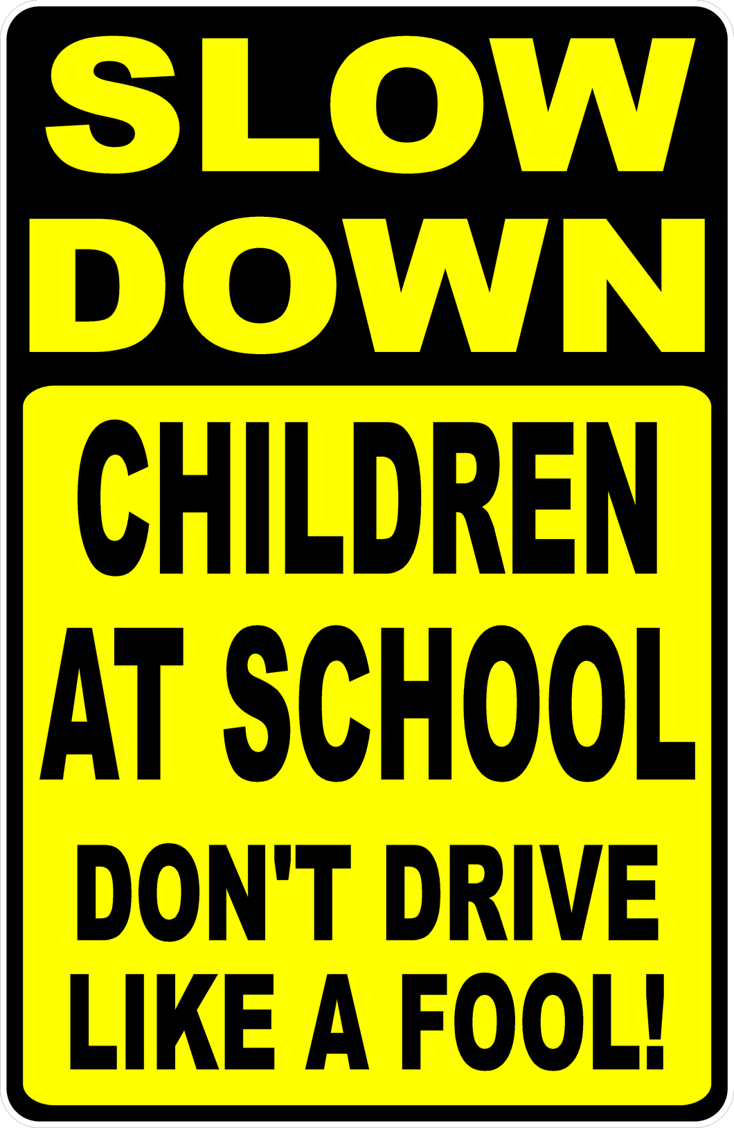 Slow Down Children At School Don't Drive Like A Fool! Sign