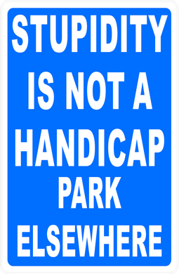 Stupidity Is Not A Handicap Park Elsewhere Sign