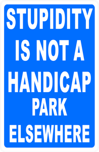Stupidity Is Not A Handicap Park Elsewhere Sign