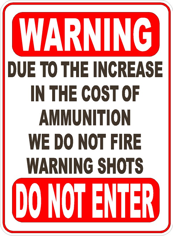 Warning Due To The Increase In The Cost Of Ammunition We Do Not Fire Warning Shots Do Not Enter Sign