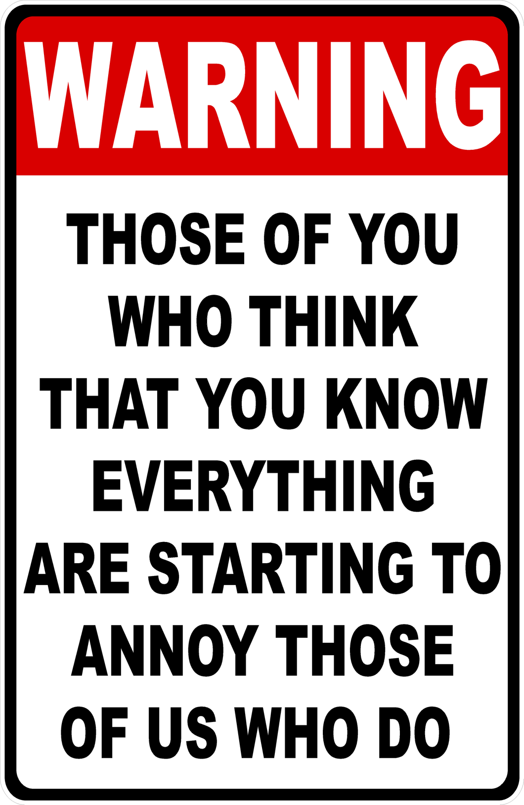 Warning Those Of You Who Think You Know Everything Are Starting To Annoy Those Of Us Who Do Sign