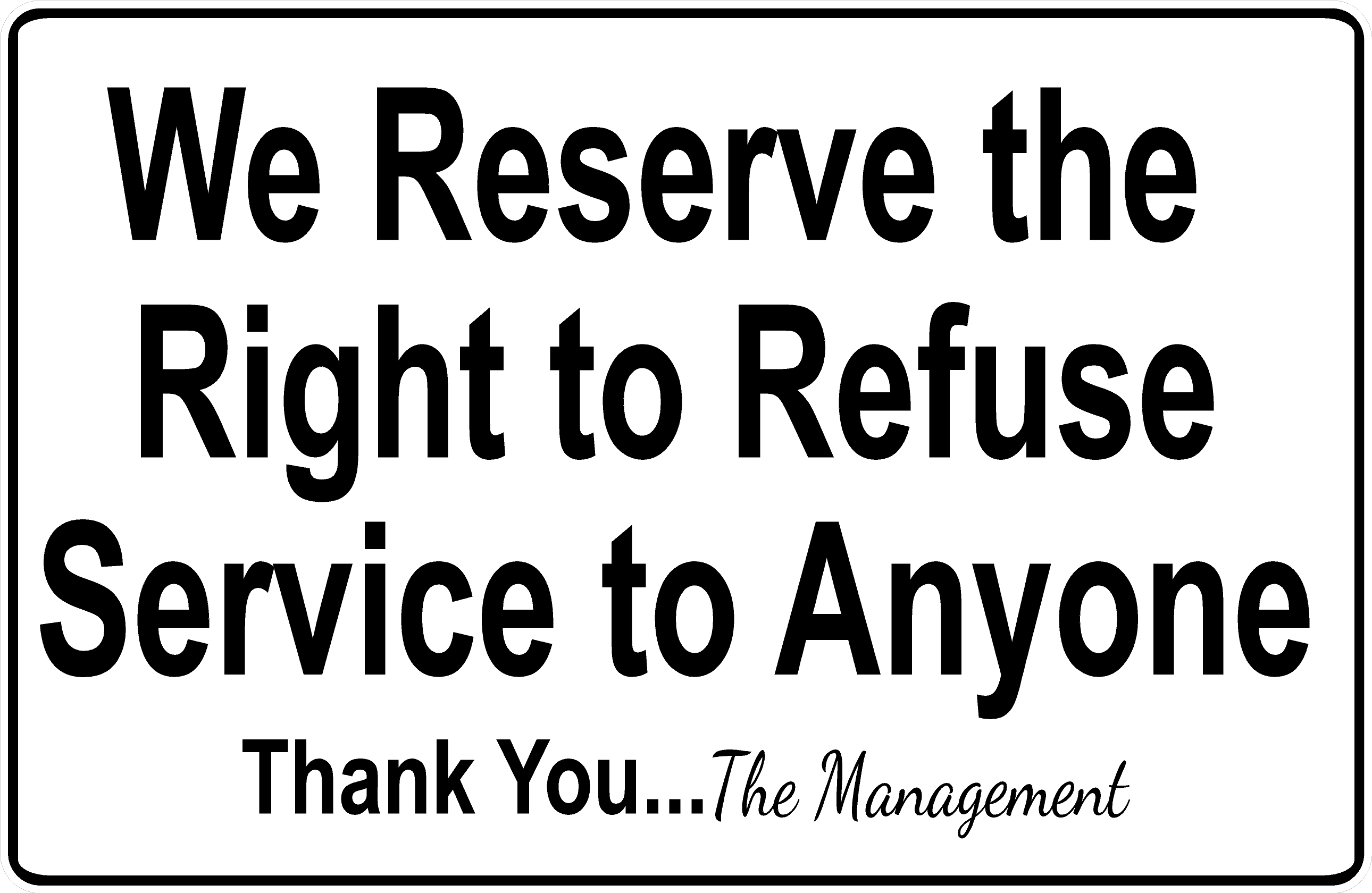 We Reserve The Right To Refuse Service To Anyone Sign