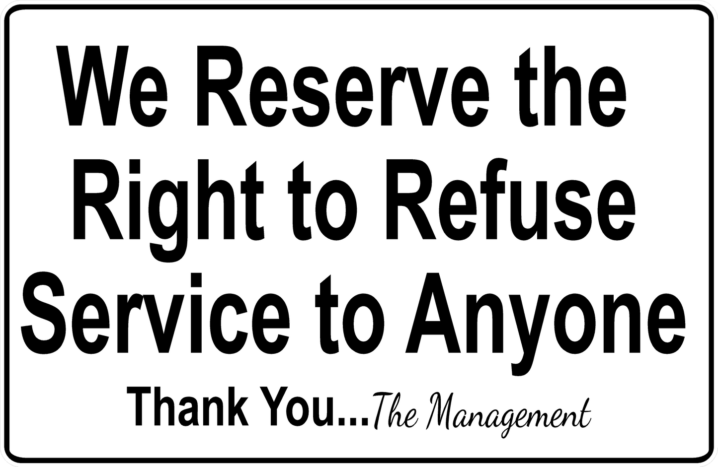 We Reserve the Right to Refuse Service to Anyone Sign