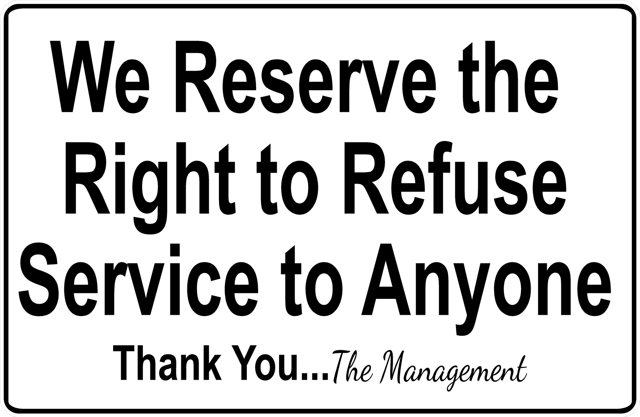 We Reserve The Right To Refuse Service To Anyone Sign Signs By