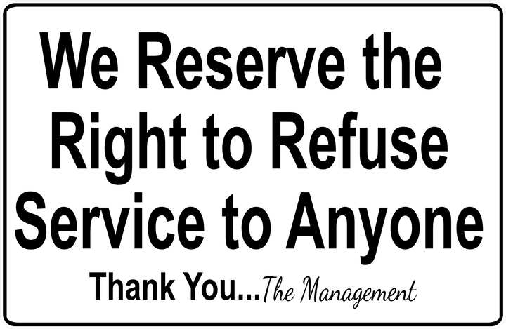 We Reserve the Right to Refuse Service to Anyone Sign – Signs by ...